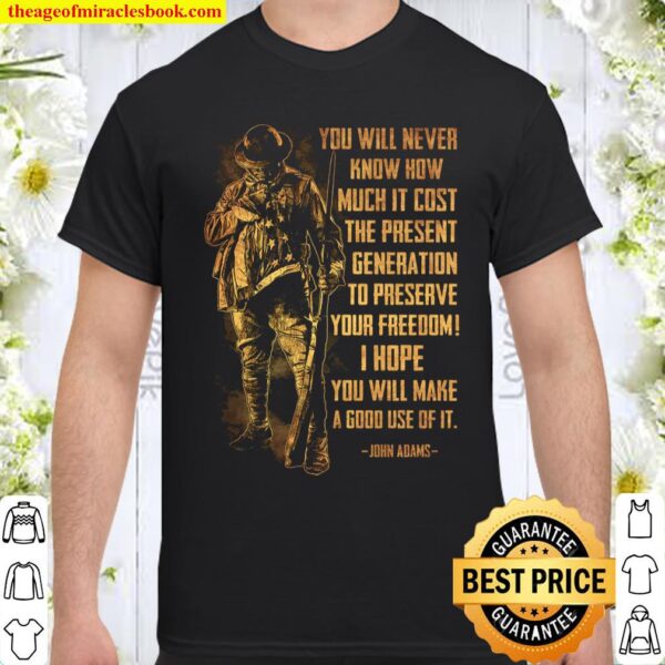 You Will Never Know How Much It Cost The Present Generation To Preserv Shirt