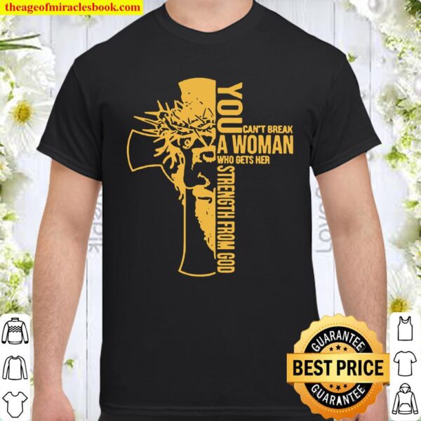 You cant break a woman who gets her strength from God Shirt