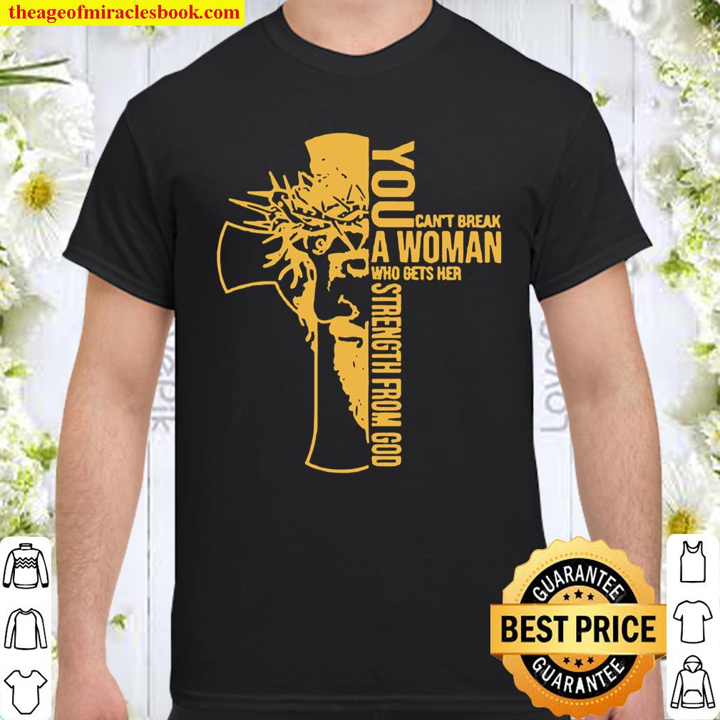 You cant break a woman who gets her strength from God shirt