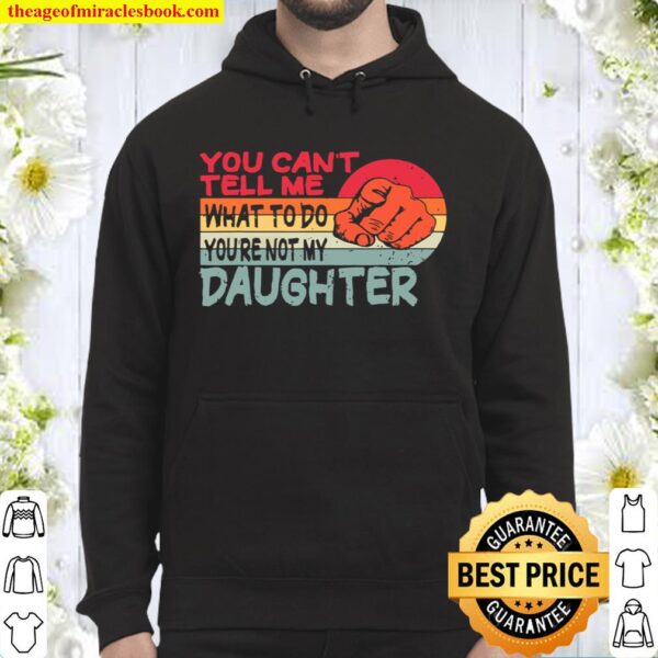 You can’t tell me what to do you’re not my Daughter Mom Dad Hoodie
