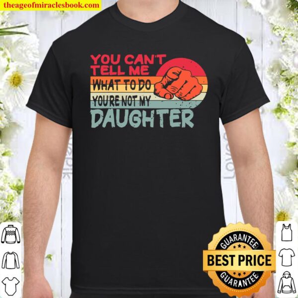 You can’t tell me what to do you’re not my Daughter Mom Dad Shirt