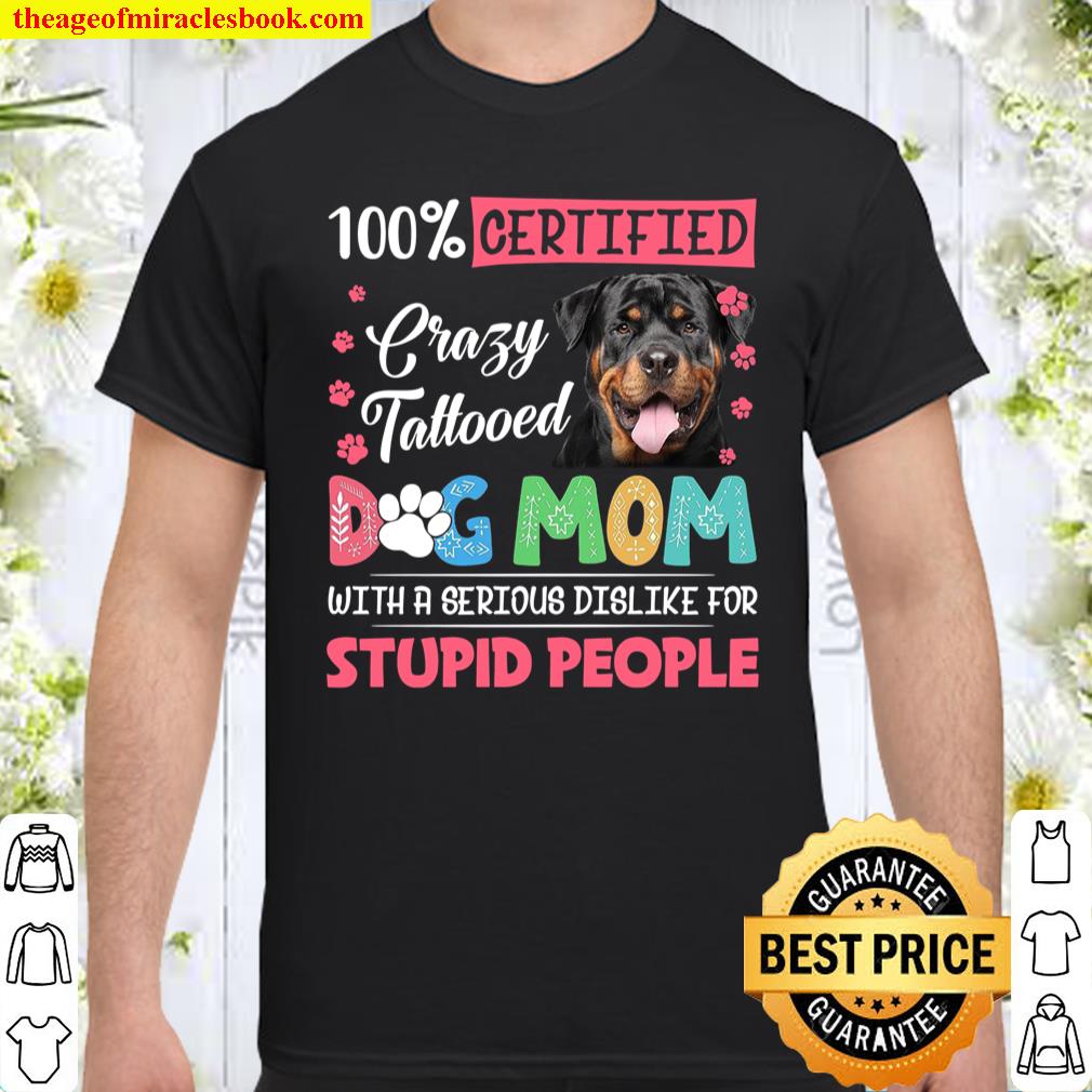 100% Certified Crazy Tattooed Dog Mom With A Serious Dislike For Stupid People Shirt