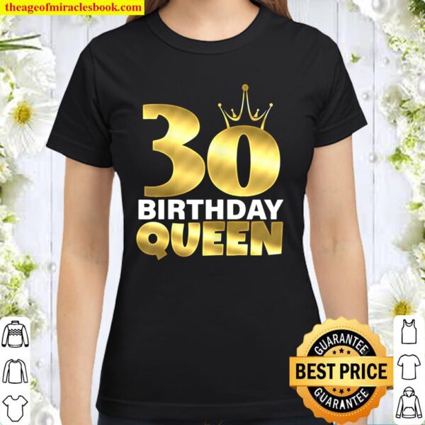 30 Birthday Queen Cool Funny 30Th Birthday Gift For Women Classic Women T-Shirt