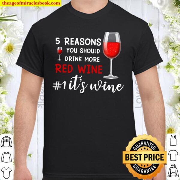 5 Reasons You Should Drink More Red Wine 1 It’s Wine Shirt