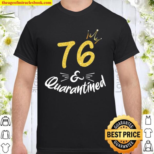 76 And Quarantined 76Th Birthday Queen Gift Shirt
