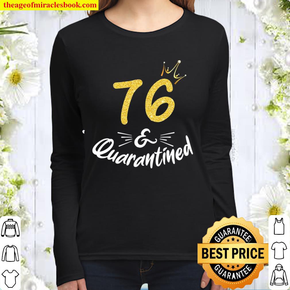 76 And Quarantined 76Th Birthday Queen Gift Women Long Sleeved