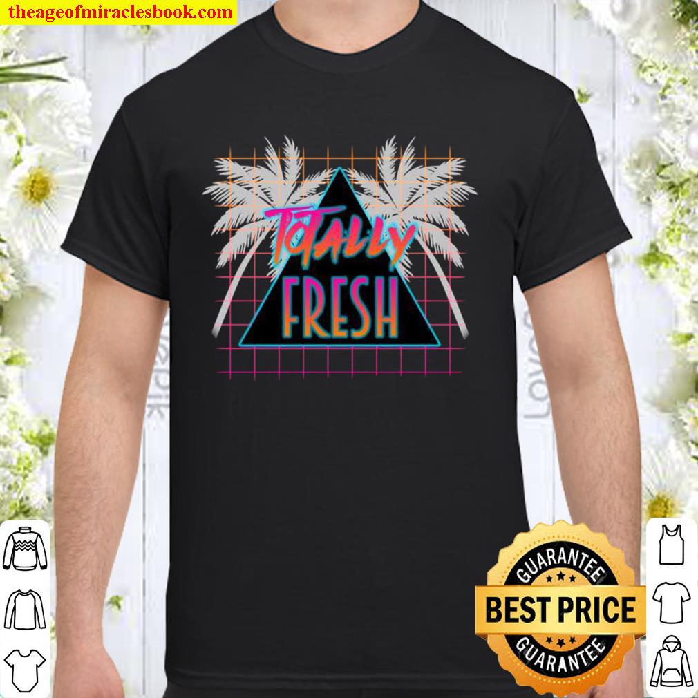 80’s Style Totally Fresh Palm Trees limited Shirt, Hoodie, Long Sleeved, SweatShirt
