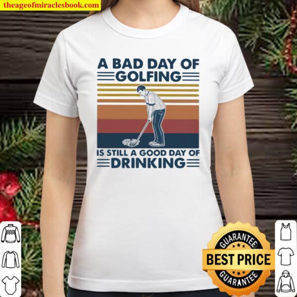 A Bad Day Of Golfing It’s Still A Good Day Off Drinking Vintage Classic Women T-Shirt