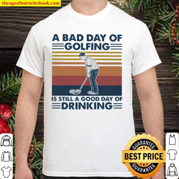 A Bad Day Of Golfing It’s Still A Good Day Off Drinking Vintage Shirt