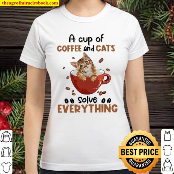 A Cup Of Coffee And Cats Solve Everything Classic Women T-Shirt