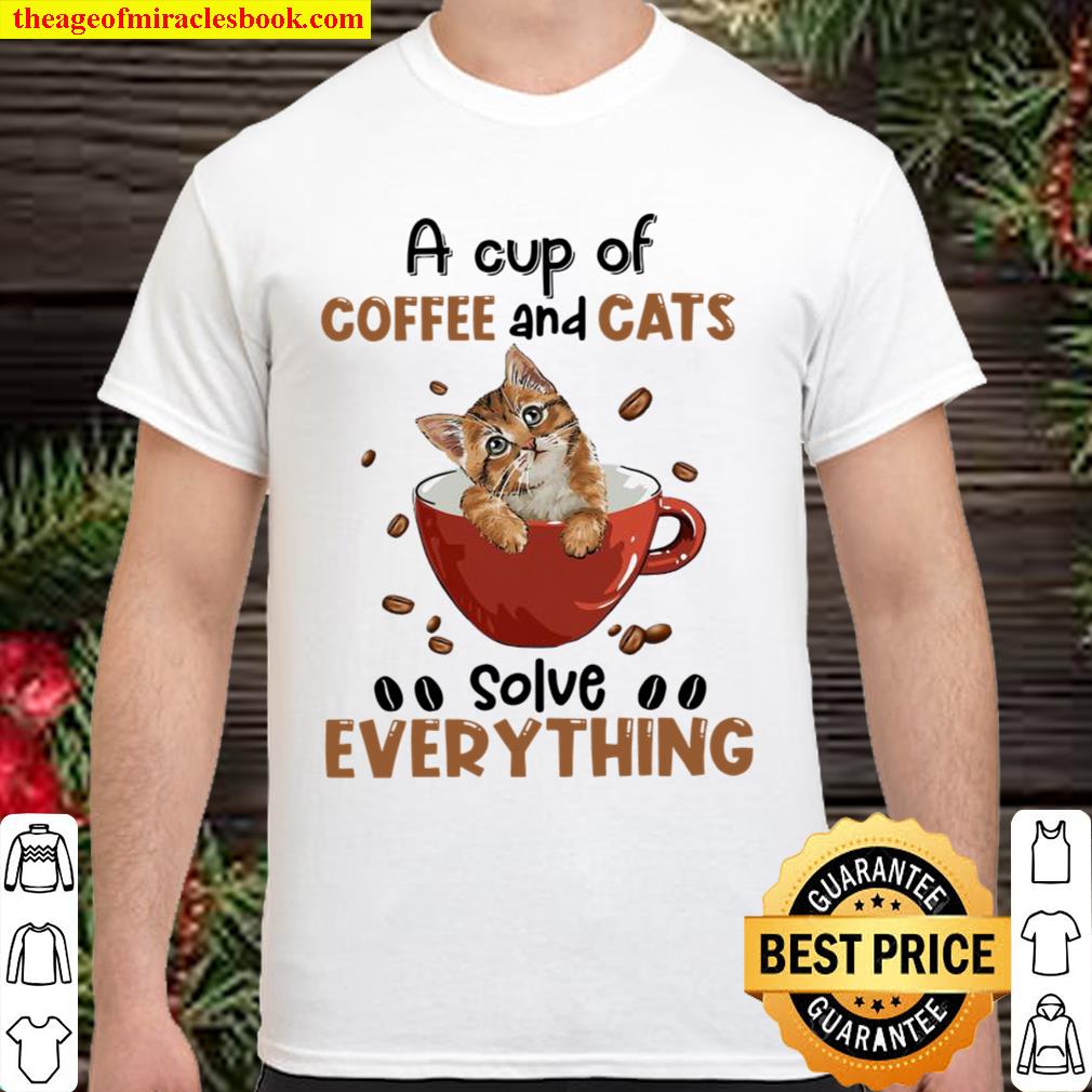 A Cup Of Coffee And Cats Solve Everything Shirt
