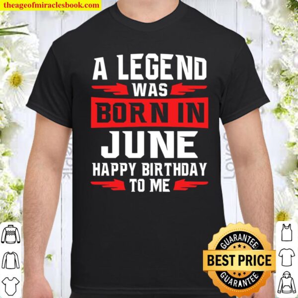 A Legend Was Born In June Happy Birthday To Me Shirt