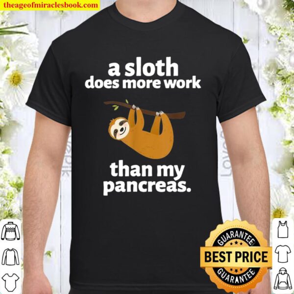 A Sloth Does More Work Than My Pancreas Sloth Shirt