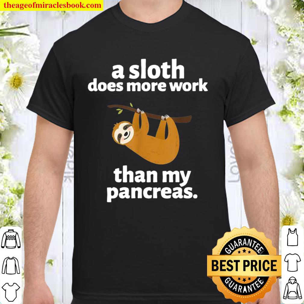 A Sloth Does More Work Than My Pancreas Sloth limited Shirt, Hoodie, Long Sleeved, SweatShirt