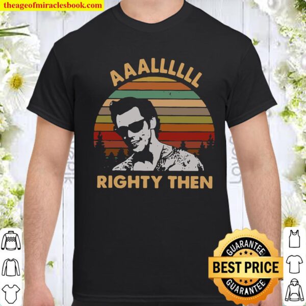 Aaalllll righty then Shirt