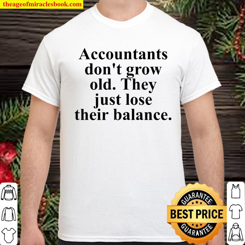 Accountants Don’t Grow Old They Just Lose Their Balance Shirt