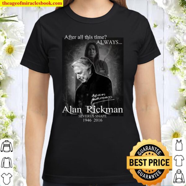After All This Time Always Alan Rickman Severus Snape 1946 2016 Classic Women T-Shirt