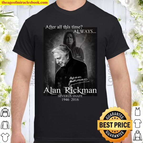 After All This Time Always Alan Rickman Severus Snape 1946 2016 Shirt