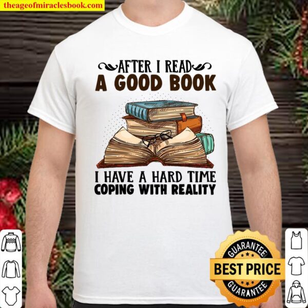 After I Read A Good Book I Have A Hard Time Coping With Reality Shirt