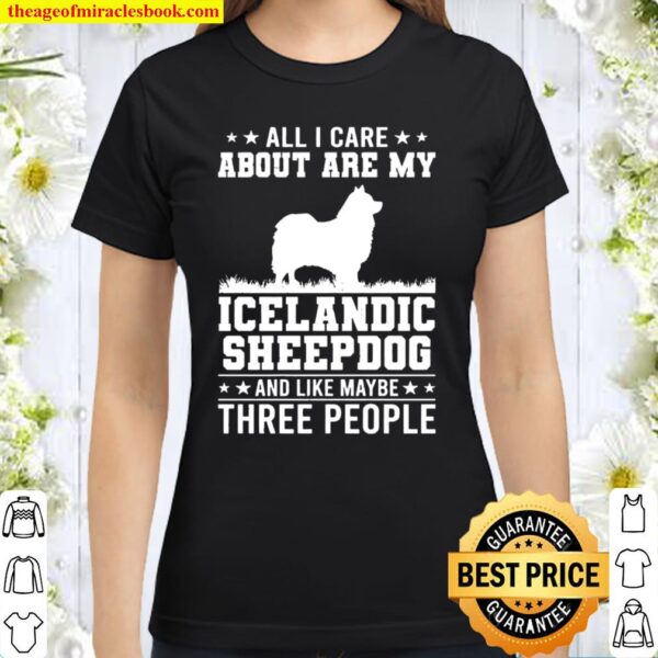 All I Care About Are My Icelandic Sheepdog Like 3 People Classic Women T-Shirt