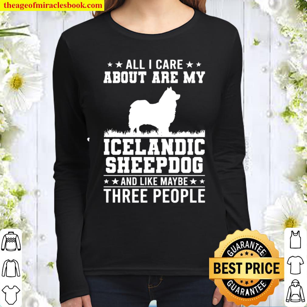 All I Care About Are My Icelandic Sheepdog Like 3 People Women Long Sleeved