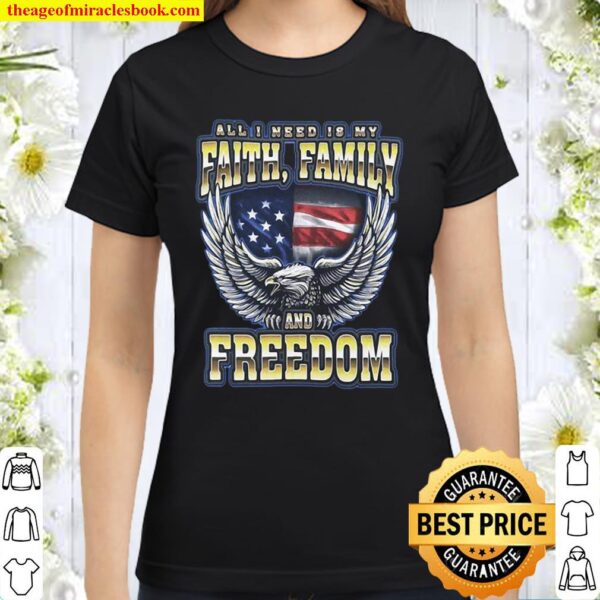 All I Need Is My Faith Family And Freedom Classic Women T-Shirt