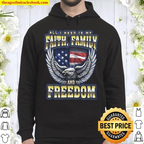 All I Need Is My Faith Family And Freedom Hoodie