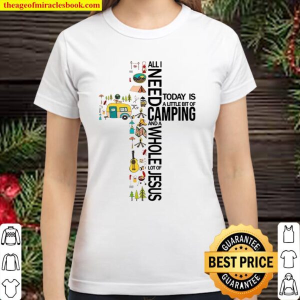 All I Need Today Is A Little Bit Of Camping And Whole Lot Of Jesus Classic Women T-Shirt