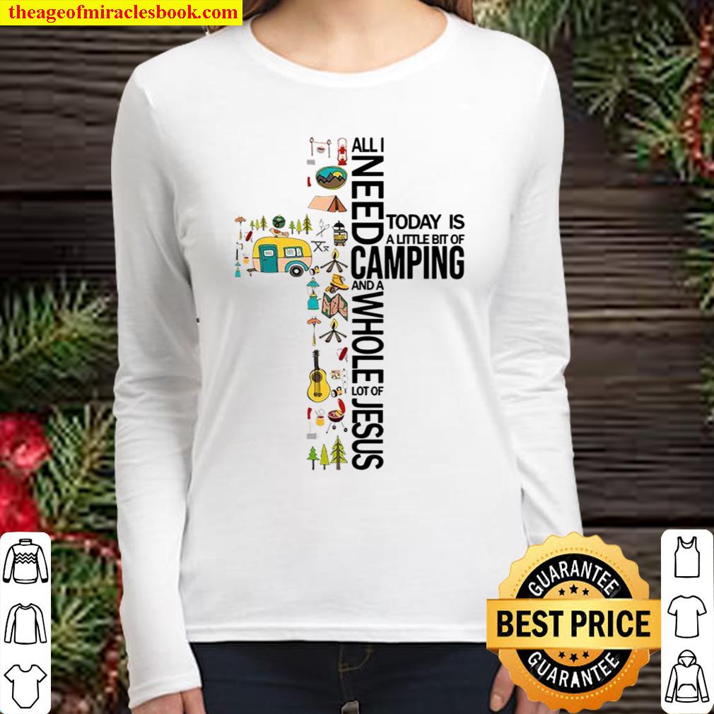 All I Need Today Is A Little Bit Of Camping And Whole Lot Of Jesus Women Long Sleeved