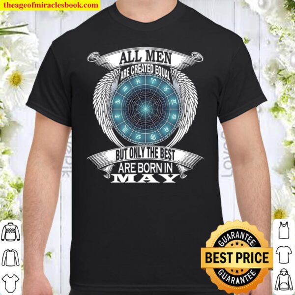 All Men Are Created Equal But Only The Best Are Born In May Shirt