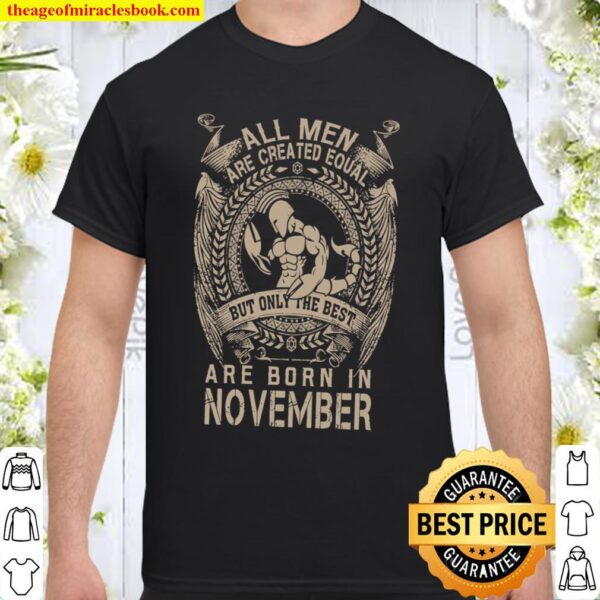 All Men Are Created Equal But Only The Best Are Born In November Shirt