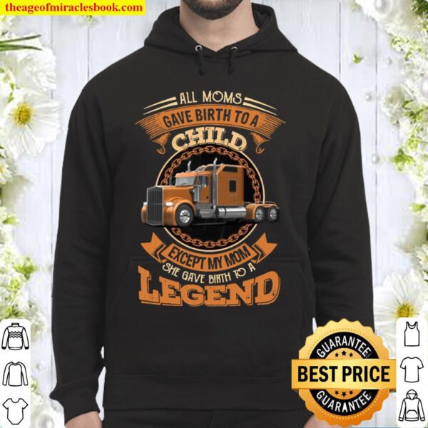 All Moms Gave Birth To A Child Except My Mom She Gave Birth To A Legen Hoodie