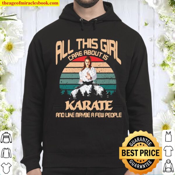All This Girl Care About Is Karate And Like Maybe A Few People Hoodie