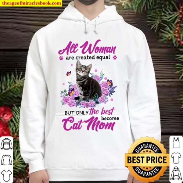 All Woman Are Created Equal But Only The Best Become Cat Mom Hoodie
