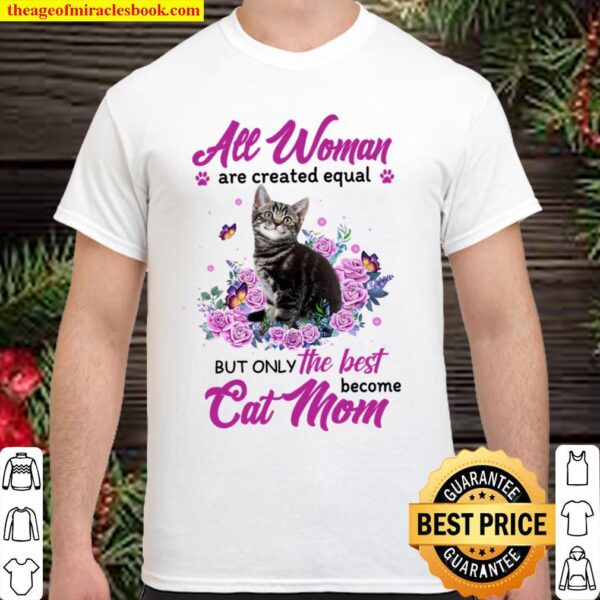 All Woman Are Created Equal But Only The Best Become Cat Mom Shirt