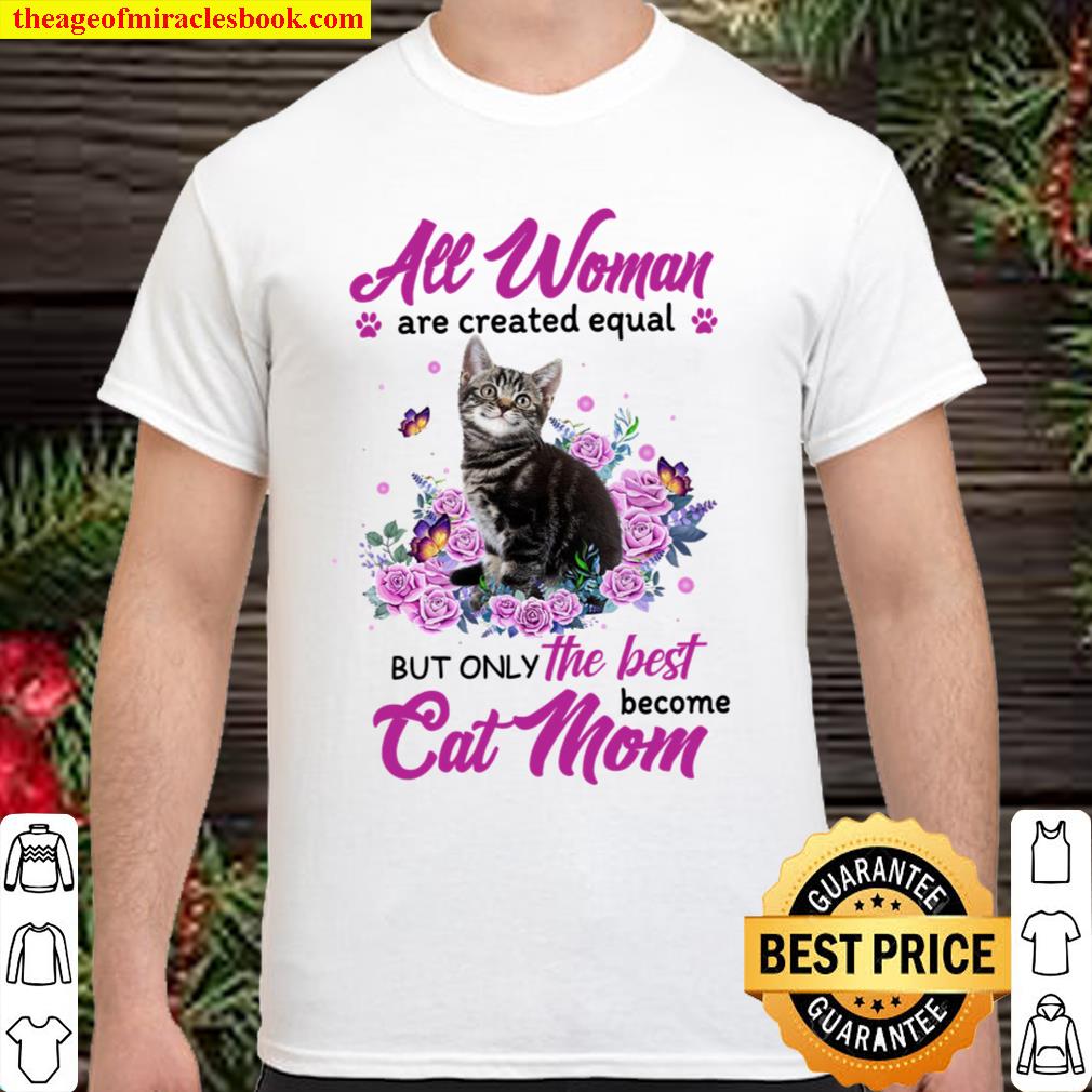 All Woman Are Created Equal But Only The Best Become Cat Mom hot Shirt, Hoodie, Long Sleeved, SweatShirt