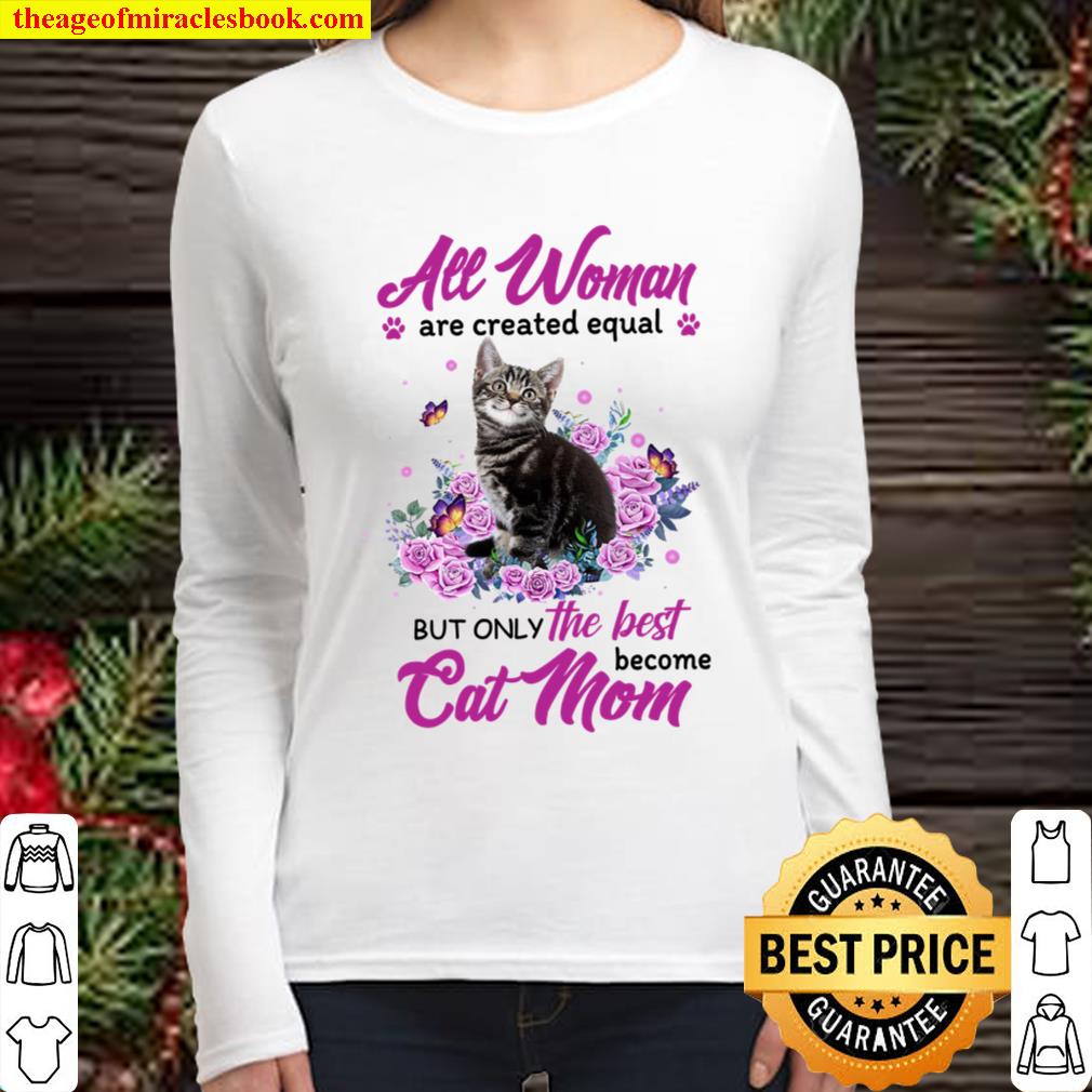 All Woman Are Created Equal But Only The Best Become Cat Mom Women Long Sleeved