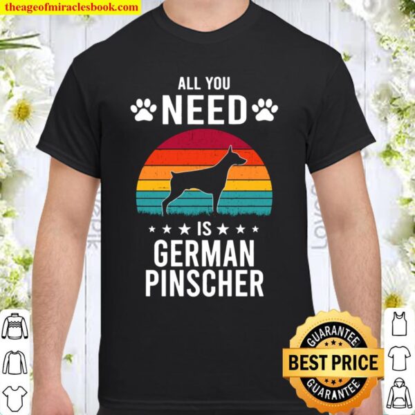 All You Need is German Pinscher Dog Shirt
