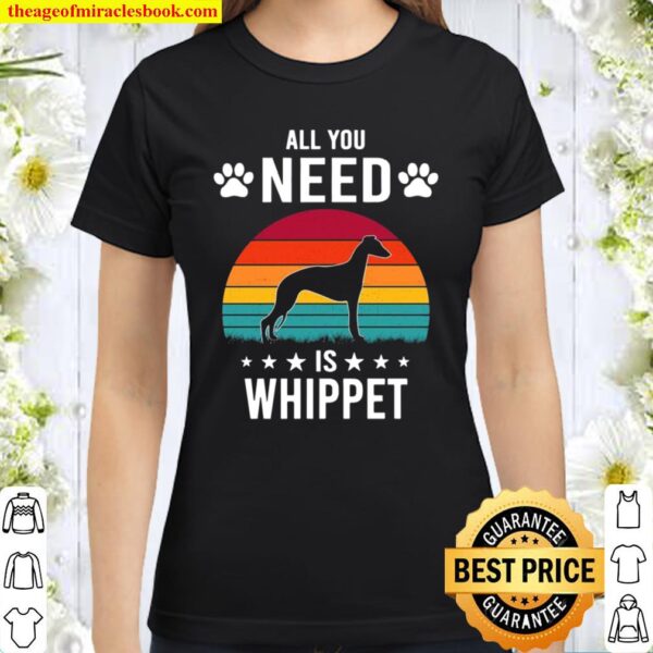 All You Need is Whippet Dog Classic Women T-Shirt