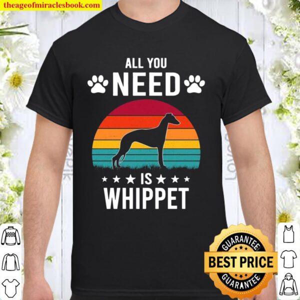 All You Need is Whippet Dog Shirt