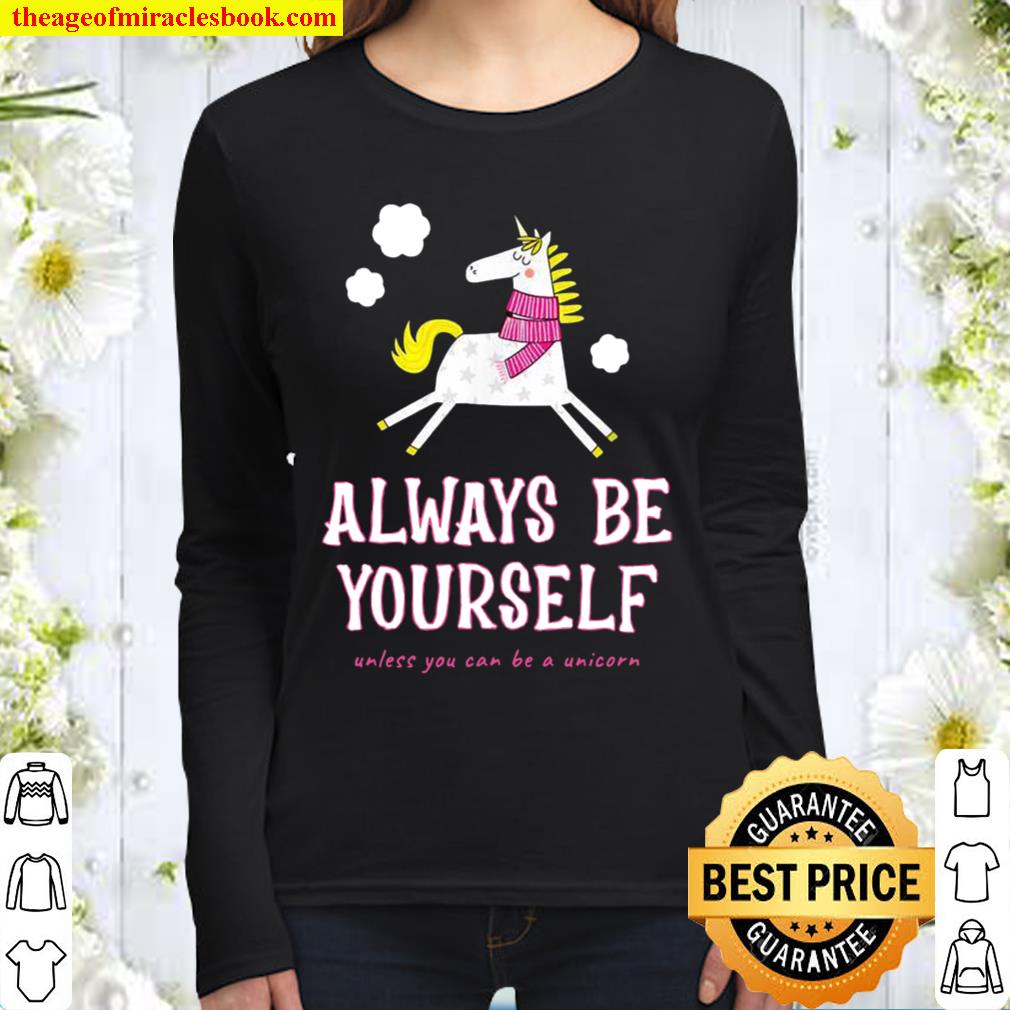 Always Be Yourself Unless You Can Be A Unicorn Women Long Sleeved