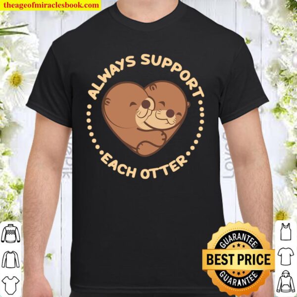 Always Support Each Otter ShirtAlways Support Each Otter Shirt