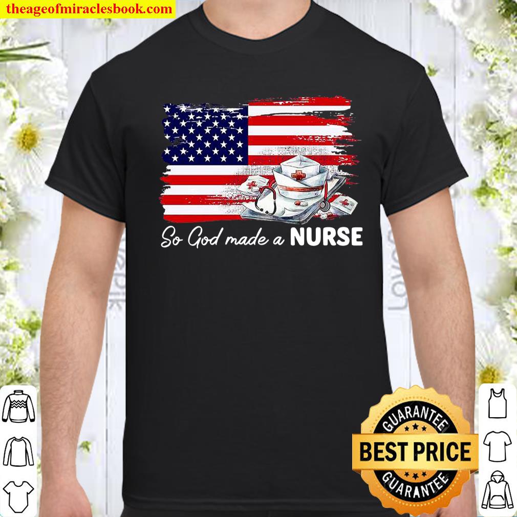 American flag so god made a nurse shirt, hoodie, tank top, sweater