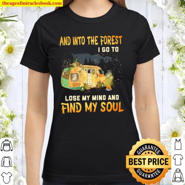 And Into The Forest I Go To Lose My Mind And Find My Soul Classic Women T-Shirt
