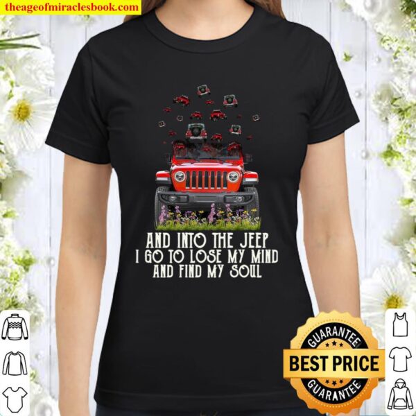 And Into The Jeep I Go To Lose My Mind And Find My Soul Classic Women T-Shirt