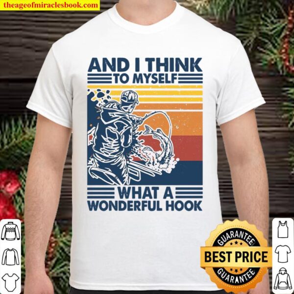 And i think to myself what a wonderful hook Shirt