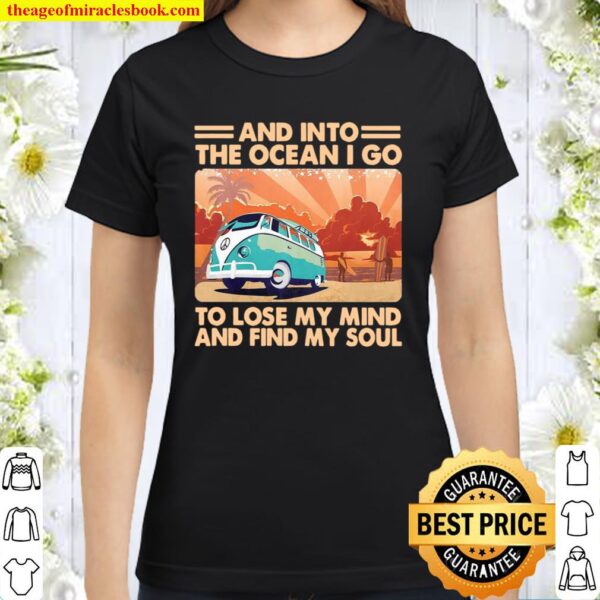And into the ocean i go to lose my mind and find my soul Classic Women T-Shirt