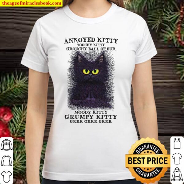 Annoyed Kitty Touchy Kitty Grouchy Ball Of Fur Moody Kitty Grumoy Kitt Classic Women T-Shirt