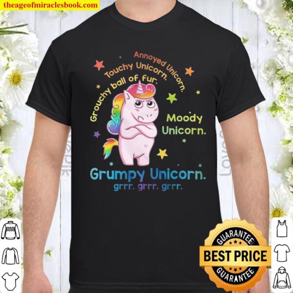 Annoyed Unicorn Touchy Unicorn Grouchy Ball Of Fur Moody Unicorn Grump Shirt