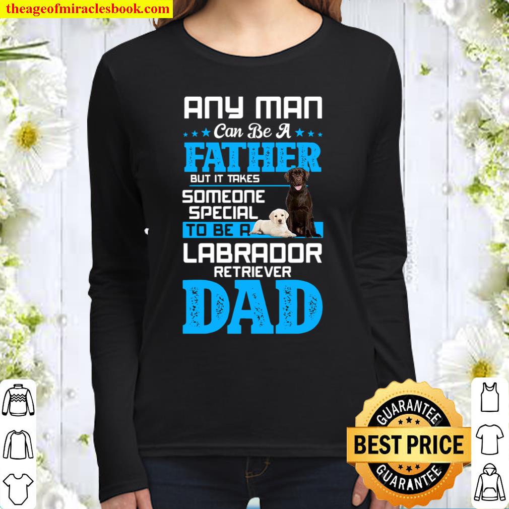 Any Man Can Be A Father But It Takes Someone Special To Be A Labrodor Women Long Sleeved